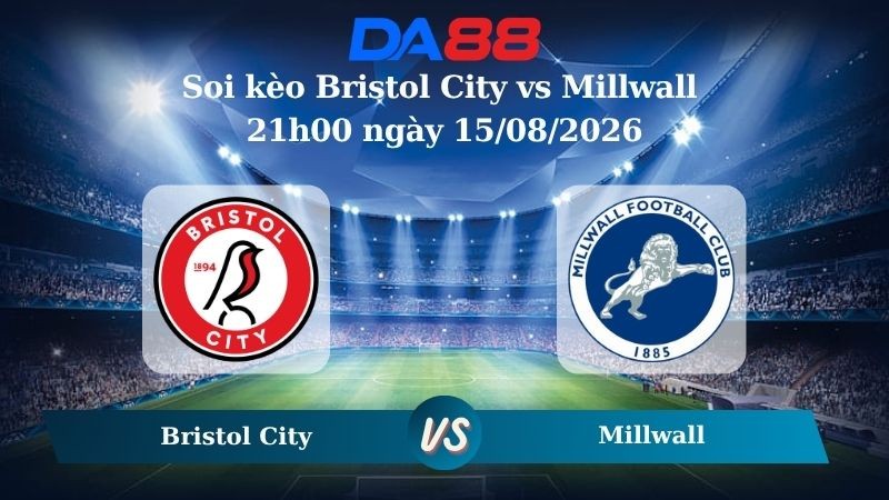 DA88 Nhận định soi kèo Bristol City vs Millwall 21h00 ngày 15/08/2026 - Hạng nhất Anh