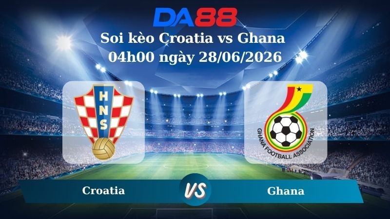 DA88 Nhận định soi kèo Croatia vs Ghana 04h00 ngày 28/06/2026 – World Cup 2026