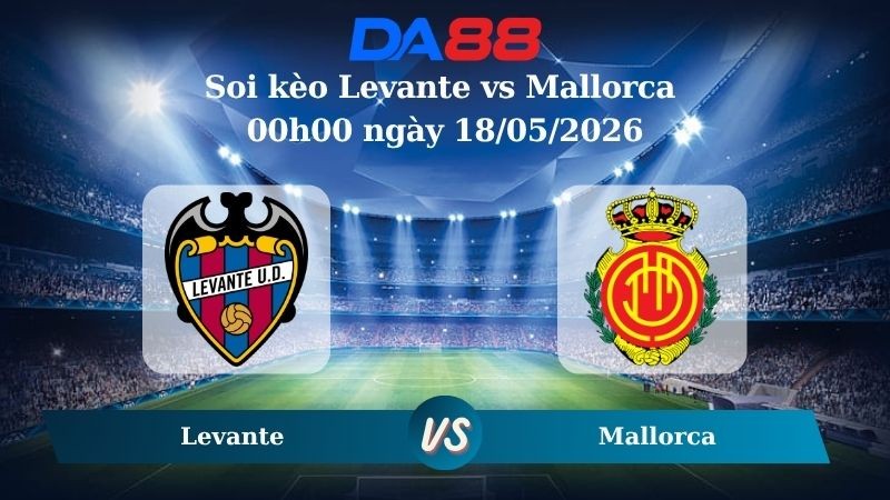 DA88 Nhận định soi kèo Levante vs Mallorca 00h00 ngày 18/05/2026 – La Liga
