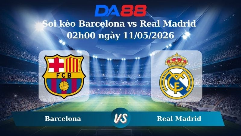DA88 Nhận định soi kèo Barcelona vs Real Madrid 02h00 ngày 11/05/2026 – La Liga