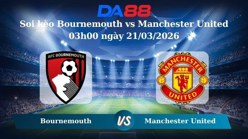 DA88 Nhận định soi kèo Bournemouth vs Manchester United 03h00 ngày 21/03/2026 – Ngoại hạng Anh