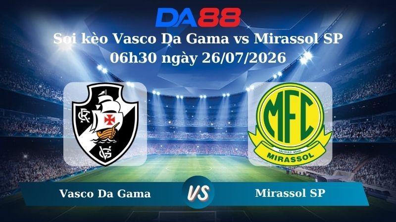 DA88 Nhận định soi kèo Vasco Da Gama vs Mirassol SP 06h30 ngày 26/07/2026 – VĐQG Brazil