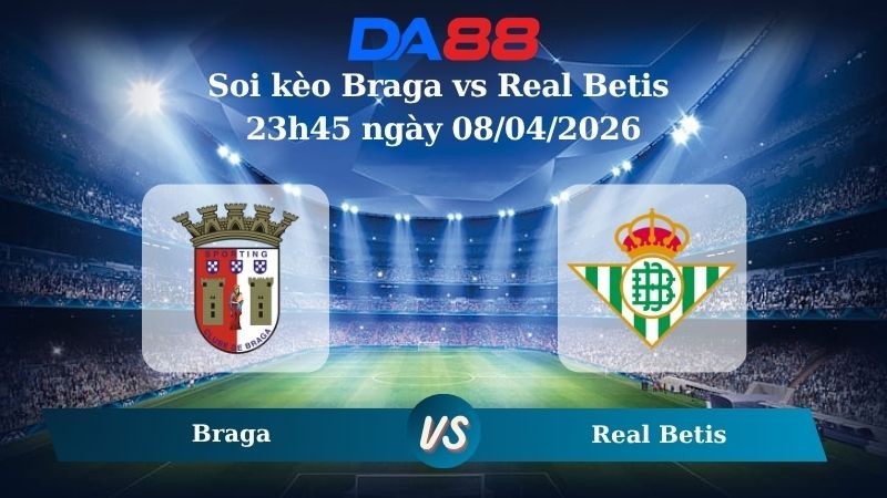 DA88 Nhận định soi kèo Braga vs Real Betis 23h45 ngày 08/04/2026 - Europa League