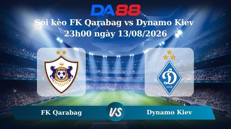 DA88 Nhận định soi kèo FK Qarabag vs Dynamo Kiev 23h00 ngày 13/08/2026 – Vòng loại Europa Conference League