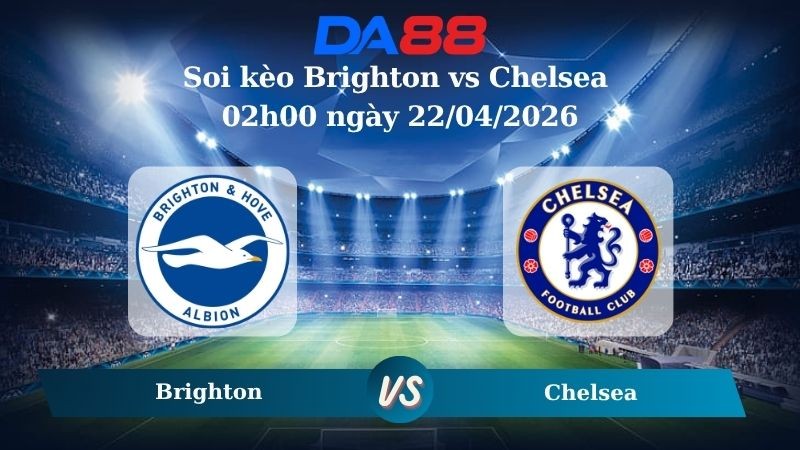 DA88 Nhận định soi kèo Brighton vs Chelsea 02h00 ngày 22/04/2026 – Ngoại hạng Anh
