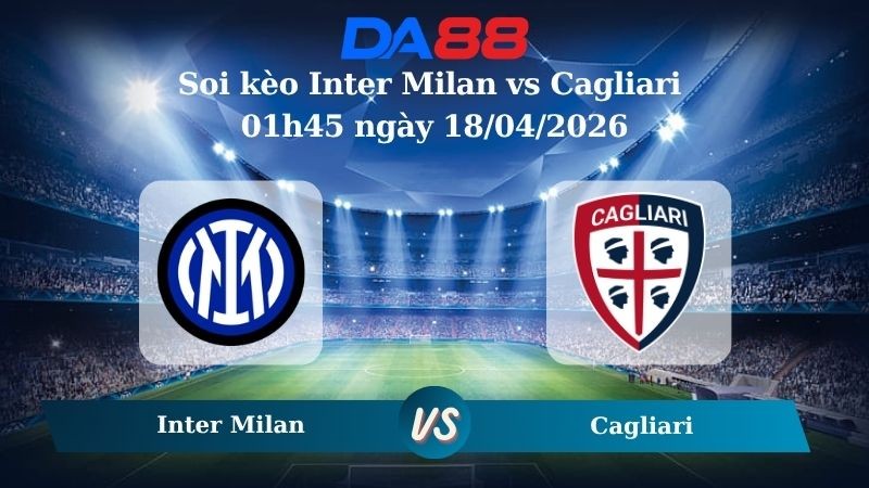 DA88 Nhận định soi kèo Inter Milan vs Cagliari 01h45 ngày 18/04/2026 – Serie A