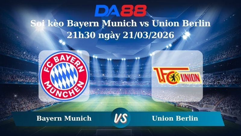 DA88 Nhận định soi kèo Bayern Munich vs Union Berlin 21h30 ngày 21/03/2026 – Bundesliga