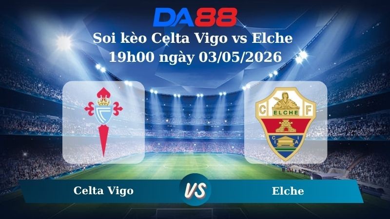 DA88 Nhận định soi kèo Celta Vigo vs Elche 19h00 ngày 03/05/2026 – La Liga